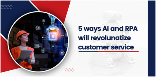 5 ways AI and RPA will revolunatize customer service